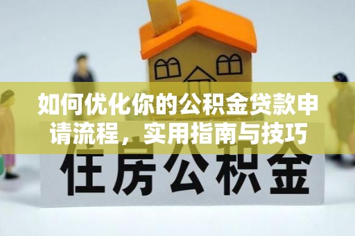 郊区如何优化你的公积金贷款申请流程，实用指南与技巧