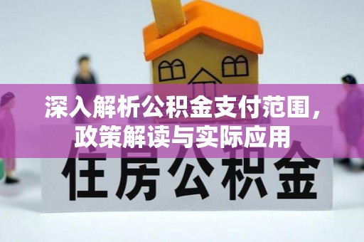 郊区深入解析公积金支付范围，政策解读与实际应用