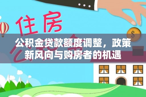 郊区公积金贷款额度调整，政策新风向与购房者的机遇
