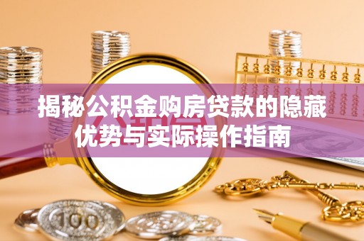 郊区揭秘公积金购房贷款的隐藏优势与实际操作指南