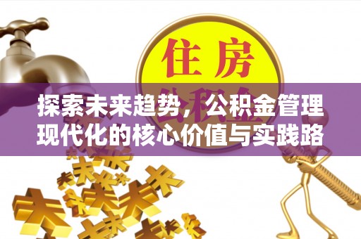 郊区探索未来趋势，公积金管理现代化的核心价值与实践路径