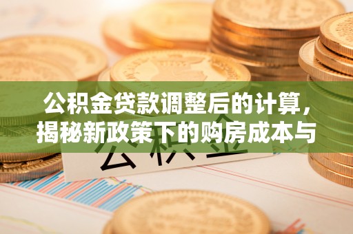 郊区公积金贷款调整后的计算，揭秘新政策下的购房成本与规划策略