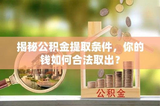 郊区揭秘公积金提取条件，你的钱如何合法取出？
