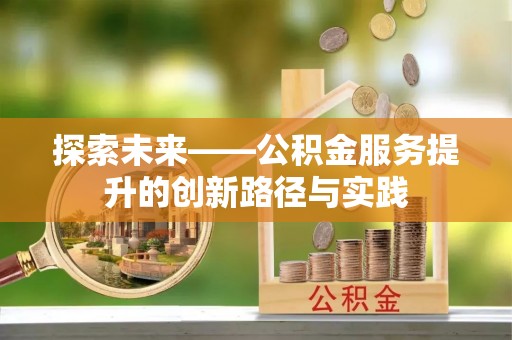 郊区探索未来——公积金服务提升的创新路径与实践