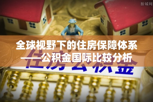 郊区全球视野下的住房保障体系——公积金国际比较分析