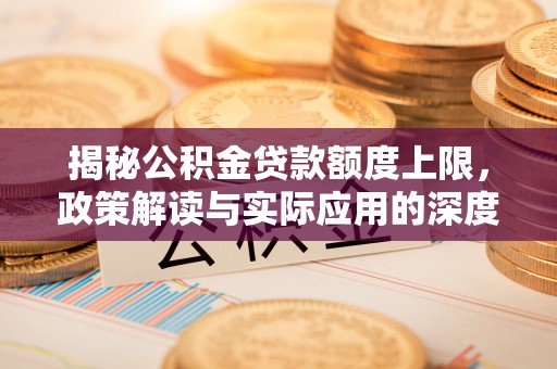 郊区揭秘公积金贷款额度上限，政策解读与实际应用的深度分析