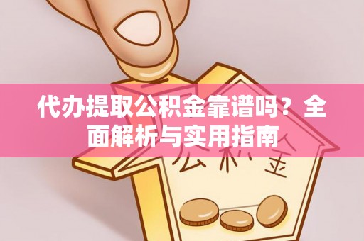 郊区代办提取公积金靠谱吗？全面解析与实用指南