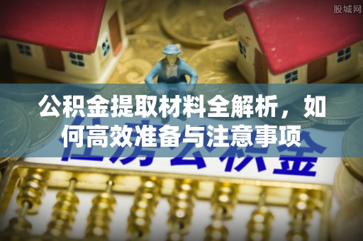 郊区公积金提取材料全解析，如何高效准备与注意事项