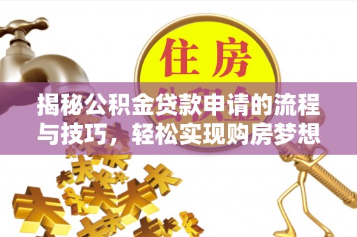 郊区揭秘公积金贷款申请的流程与技巧，轻松实现购房梦想