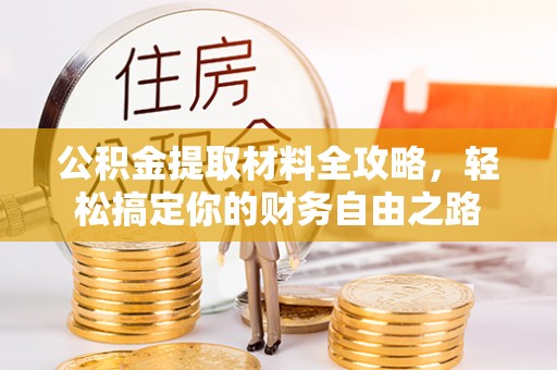 郊区公积金提取材料全攻略，轻松搞定你的财务自由之路