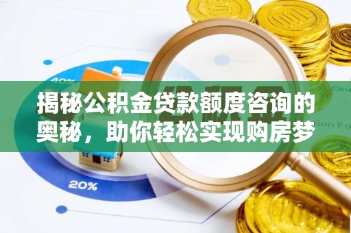 郊区揭秘公积金贷款额度咨询的奥秘，助你轻松实现购房梦想