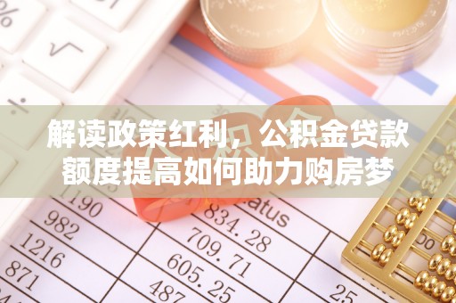 郊区解读政策红利，公积金贷款额度提高如何助力购房梦