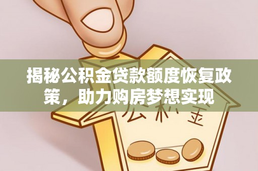 郊区揭秘公积金贷款额度恢复政策，助力购房梦想实现