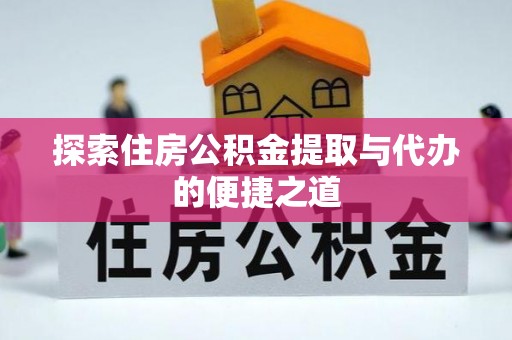 郊区探索住房公积金提取与代办的便捷之道