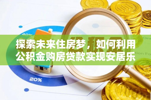 郊区探索未来住房梦，如何利用公积金购房贷款实现安居乐业