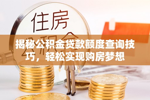 郊区揭秘公积金贷款额度查询技巧，轻松实现购房梦想
