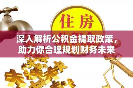 郊区深入解析公积金提取政策，助力你合理规划财务未来