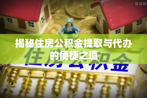 郊区揭秘住房公积金提取与代办的便捷之道