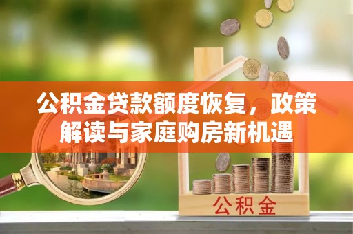 郊区公积金贷款额度恢复，政策解读与家庭购房新机遇