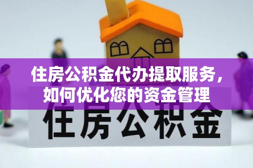郊区住房公积金代办提取服务，如何优化您的资金管理