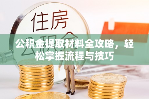 郊区公积金提取材料全攻略，轻松掌握流程与技巧