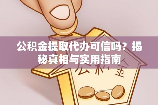 郊区公积金提取代办可信吗？揭秘真相与实用指南