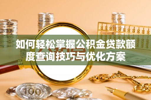 郊区如何轻松掌握公积金贷款额度查询技巧与优化方案