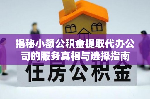 郊区揭秘小额公积金提取代办公司的服务真相与选择指南