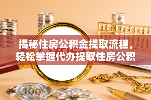 郊区揭秘住房公积金提取流程，轻松掌握代办提取住房公积金技巧