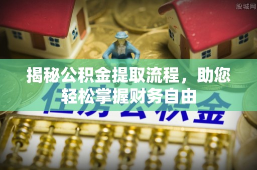 郊区揭秘公积金提取流程，助您轻松掌握财务自由