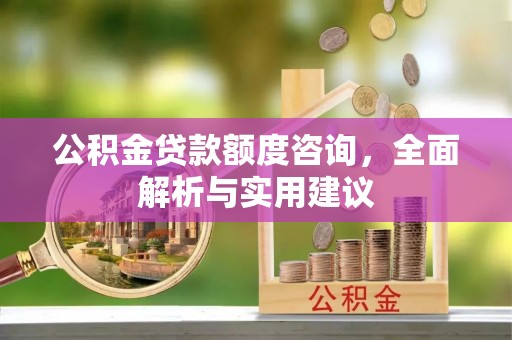 郊区公积金贷款额度咨询，全面解析与实用建议