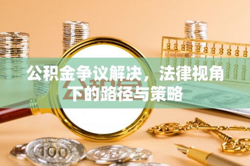 郊区公积金争议解决，法律视角下的路径与策略