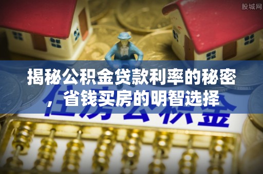 郊区揭秘公积金贷款利率的秘密，省钱买房的明智选择