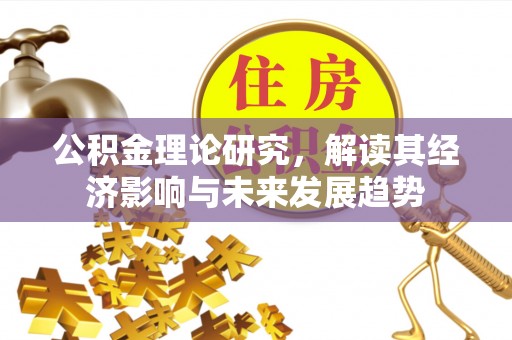 郊区公积金理论研究，解读其经济影响与未来发展趋势