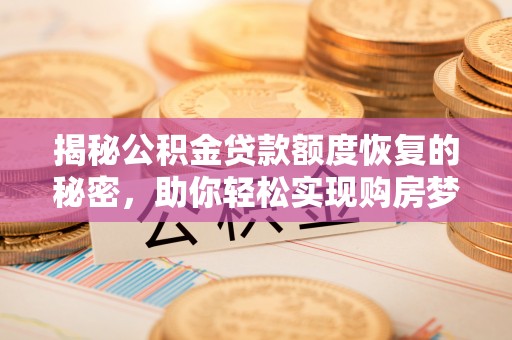 郊区揭秘公积金贷款额度恢复的秘密，助你轻松实现购房梦想
