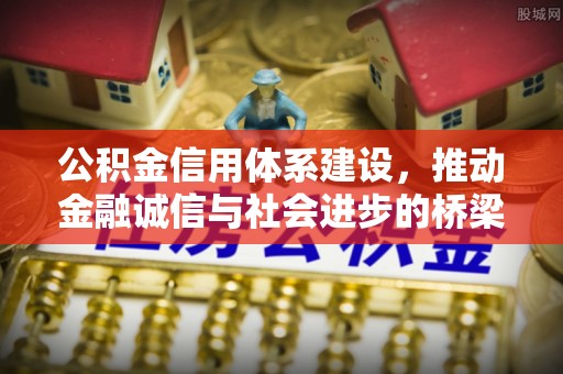 郊区公积金信用体系建设，推动金融诚信与社会进步的桥梁