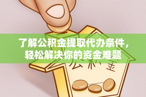 郊区了解公积金提取代办条件，轻松解决你的资金难题