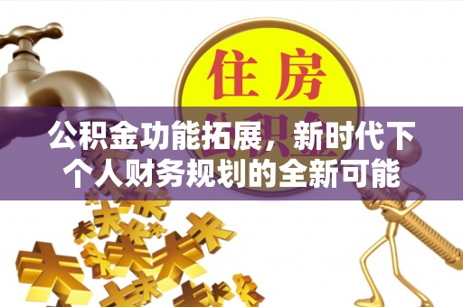 郊区公积金功能拓展，新时代下个人财务规划的全新可能