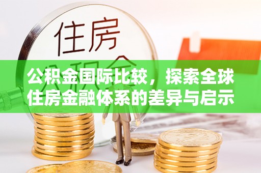 郊区公积金国际比较，探索全球住房金融体系的差异与启示