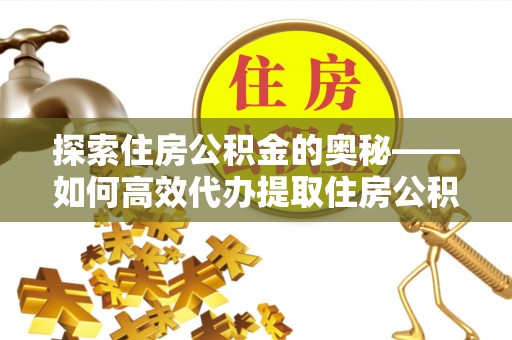 郊区探索住房公积金的奥秘——如何高效代办提取住房公积金
