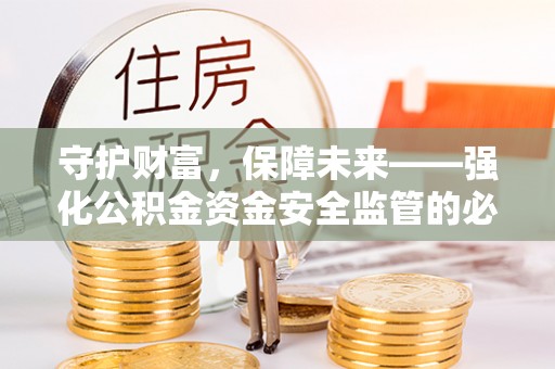 郊区守护财富，保障未来——强化公积金资金安全监管的必要性