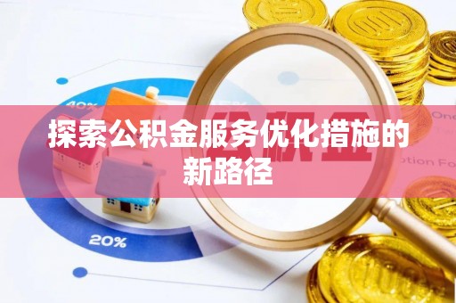 郊区探索公积金服务优化措施的新路径