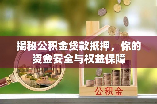 郊区揭秘公积金贷款抵押，你的资金安全与权益保障