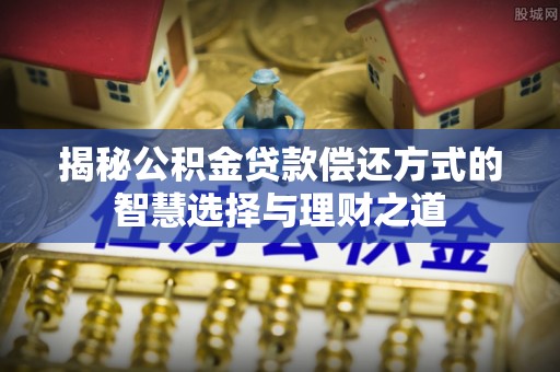 郊区揭秘公积金贷款偿还方式的智慧选择与理财之道
