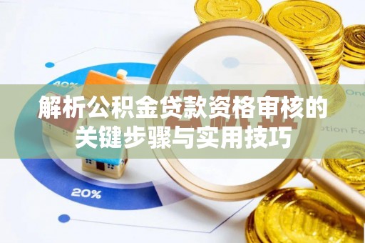 郊区解析公积金贷款资格审核的关键步骤与实用技巧