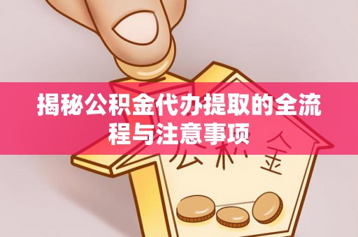 郊区揭秘公积金代办提取的全流程与注意事项