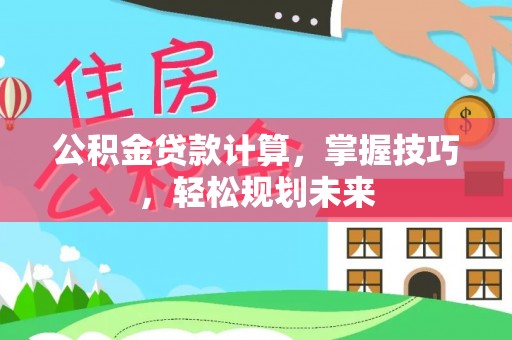 郊区公积金贷款计算，掌握技巧，轻松规划未来