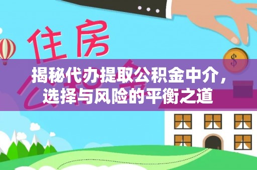 郊区揭秘代办提取公积金中介，选择与风险的平衡之道