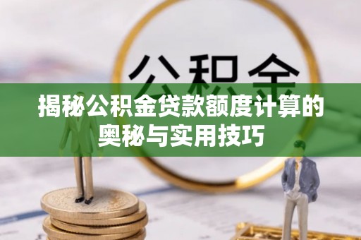 郊区揭秘公积金贷款额度计算的奥秘与实用技巧