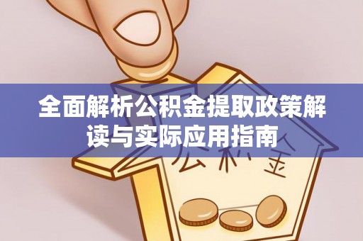 郊区全面解析公积金提取政策解读与实际应用指南